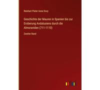 Geschichte der Mauren in Spanien bis zur Eroberung Andalusiens durch die Almoraviden (711-1110): Zweiter Band