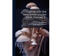 Geschichte Der MerckwÃ1/4rdigsten Pilze, Volume 2...