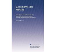 Geschichte der Metalle: Vom Verein zur beförderung des gewerbfleisses mit edm ersten Tornow-preise gekrönte preisschrift