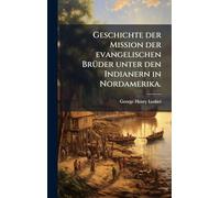 Geschichte der Mission der evangelischen BrÃ1/4der unter den Indianern in Nordamerika.
