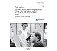 Geschichte der musikalischen Interpretation im 19. und 20. Jahrhundert, Band 4: Personen - Stile - Konzepte