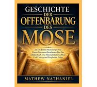 GESCHICHTE DER OFFENBARUNG DES MOSE: Als Die Ersten Manuskripte Von Einem Testament Berichteten Das Das Jubiläenbuch Die Himmelfahrt Des Mose Und Untergrund Prophetien Prägte