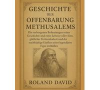 GESCHICHTE DER OFFENBARUNG METHUSELAHS:: Die verborgenen Bedeutungen seiner Geschichte und eines Lebens voller Sinn, göttlicher Verbundenheit und der nachhaltige Einfluss einer legendären Figur enthül