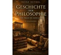 Geschichte der Philosophie: Von Thales bis Montaigne - 99 Philosophen