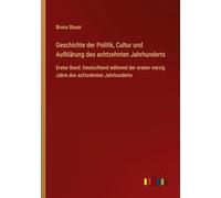 Geschichte der Politik, Cultur und Aufklärung des achtzehnten Jahrhunderts: Erster Band: Deutschland während der ersten vierzig Jahre des achtzehnten Jahrhunderts
