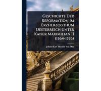 Geschichte Der Reformation Im Erzherzogthum Oesterreich Unter Kaiser Maximilian II (1564-1576)