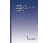 Geschichte der schriftsprache in Berlin bis zur mitte des 16, jahrhunderts