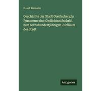 Geschichte der Stadt Greifenberg in Pommern: eine Gedächtsnißschrift zum sechshundertjährigen Jubiläum der Stadt