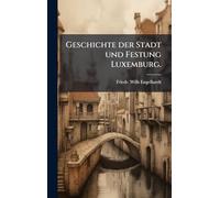 Geschichte der Stadt und Festung Luxemburg.