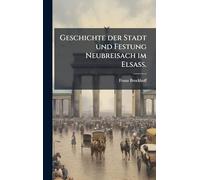 Geschichte der Stadt und Festung Neubreisach im Elsass.