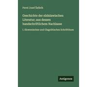 Geschichte der südslawischen Literatur; aus dessen handschriftlichem Nachlasse: I. Slowenisches und Glagolitisches Schriftthum