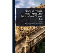 Geschichte der Vorstädte und FreygrÃ1/4nde Wiens, 1812