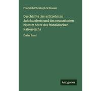 Geschichte des achtzehnten Jahrhunderts und des neunzehnten bis zum Sturz des französischen Kaiserreichs: Erster Band