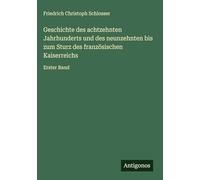 Geschichte des achtzehnten Jahrhunderts und des neunzehnten bis zum Sturz des französischen Kaiserreichs: Erster Band