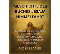 GESCHICHTE DES BUCHES JESAJA HIMMELFAHRT: ENTHÜLLT DIE GEHEIMNISSE DER GÖTTLICHEN BEGEGNUNG. DIE ALTEN WEGE DES SPIRITUELLEN ERWACHENS