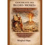 GESCHICHTE DES BUCHES MOSES: Die Chroniken der Wüste - Ein Vermächtnis entfaltet sich - Vom Sinai zur Heiligen Schrift - Die Entstehung einer Tradition - Der Architekt einer Nation - Vision und Stimme