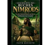 GESCHICHTE DES BUCHES NIMRODS: Von der Linie des Kusch zur Krone: Archäologie trifft auf den Genesis-Bericht, ein Kriegerkönig vor der Gesetzgebung