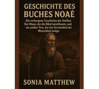 GESCHICHTE DES BUCHES NOAH:: Die verborgene Geschichte der Sintflut. Der Mann, der die Bibel beeinflusste, und ein antiker Text, der das Verständnis der Menschheit prägte.