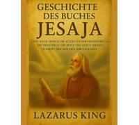 GESCHICHTE DES BUCHES VON JESAJA:: Eine Reise durch die Zeitalter der Prophezeiung, ein Fenster in die Seele des alten Israels, jenseits der Mauern Jerusalems