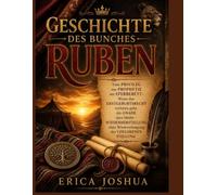 GESCHICHTE DES BUNCHES RUBEN:: Vom Privileg zur Prophetie am Sterbebett: Wenn das Erstgeburtsrecht verloren geht, die Gnade aber bleibt - Wiederherstellung ohne Wiedererlangung der verlorenen Stellung