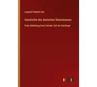 Geschichte des deutschen Steuerwesens: Erste Abtheilung Erste Periode: Zeit der Karolinger