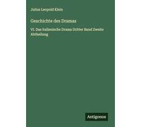 Geschichte des Dramas: VI. Das italienische Drama Dritter Band Zweite Abtheilung