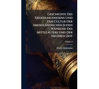 Geschichte Des Erziehungswesens Und Der Cultur Der Abendländischen Juden Während Des Mittelalters Und Der Neueren Zeit