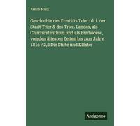 Geschichte des Erzstifts Trier: d. i. der Stadt Trier & des Trier. Landes, als Churfürstenthum und als Erzdiöcese, von den ältesten Zeiten bis zum Jahre 1816 / 2,2 Die Stifte und Klöster
