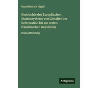 Geschichte des Europäischen Staatensystems vom Zeitalter der Reformation bis zur ersten französischen Revolution: Erste Abtheilung
