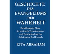 GESCHICHTE DES EVANGELIUMS DER WAHRHEIT:: Enthüllung des Plans für spirituelle Transformation und Entschlüsselung der Geheimnisse des Himmels