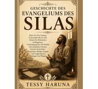 GESCHICHTE DES EVANGELIUMS DES SILAS: Reise Von Der Leitung In Jerusalem Bis Zu Den Ketten Des Römischen Gefängnisses, Verkündigung Der Herrlichkeit Des Leidenden Christus Inmitten Kaiserlicher Opposi