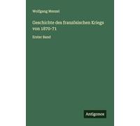 Geschichte des französischen Kriegs von 1870-71: Erster Band