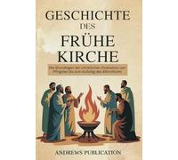Geschichte Des Frühe Kirche: Die Grundlagen der christlichen Zivilisation von Pfingsten bis zum Aufstieg des Mönchtums