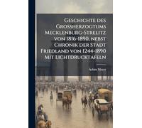 Geschichte des Grossherzogtums Mecklenburg-Strelitz von 1816-1890, nebst Chronik der Stadt Friedland von 1244-1890 Mit Lichtdrucktafeln