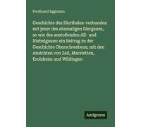 Geschichte des Illerthales: verbunden mit jener des ehemaligen Illergaues, so wie des anstoßenden All- und Niebelgaues: ein Beitrag zu der Geschichte ... von Zeil, Marstetten, Erolzheim und Wiblingen