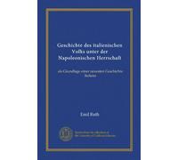 Geschichte des italienischen Volks unter der Napoleonischen Herrschaft (Vol-1): als Grundlage einer neuesten Geschichte Italiens