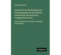 Geschichte des Kirchenlieds und Kirchengesangs der christlichen, insbesondere der deutschen evangelischen Kirche: Erster Haupttheil: Die Dichter und Sänger Zweiter Band
