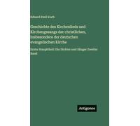 Geschichte des Kirchenlieds und Kirchengesangs der christlichen, insbesondere der deutschen evangelischen Kirche: Erster Haupttheil: Die Dichter und Sänger Zweiter Band