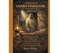 GESCHICHTE DES LAZARUS-EVANGELIUMS:: Die Stimme aus dem Grab: Das Alte Testament entdecken Der stumme Evangelist: Das Evangelium der Auferstehung enthüllen Das Geheimnis des vierten Tages: Eine Studie