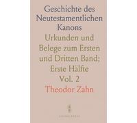 Geschichte des Neutestamentlichen Kanons: Urkunden und Belege zum Ersten und Dritten Band; Erste Hälfte