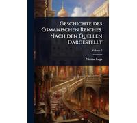 Geschichte des Osmanischen Reiches. Nach den Quellen Dargestellt