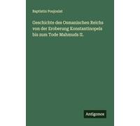 Geschichte des Osmanischen Reichs von der Eroberung Konstantinopels bis zum Tode Mahmuds II.