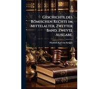 Geschichte des Römischen Rechts im Mittelalter, Zweyter Band. Zweyte Ausgabe.