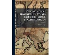 Geschichte des Rumänischen Volkes im Rahmen seiner Staatsbildungen