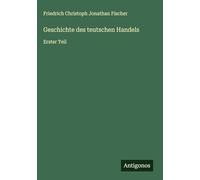 Geschichte des teutschen Handels: Erster Teil