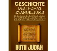 GESCHICHTE DES THOMAS-EVANGELIUMS:: Die Geheimnisse der alten Weisheit enthüllen und Die Mysterien der göttlichen, zeitlosen Botschaft eines zeitlosen Lehrers enthüllen