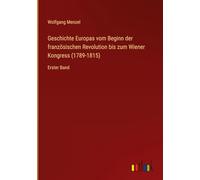 Geschichte Europas vom Beginn der französischen Revolution bis zum Wiener Kongress (1789-1815): Erster Band