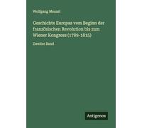 Geschichte Europas vom Beginn der französischen Revolution bis zum Wiener Kongress (1789-1815): Zweiter Band