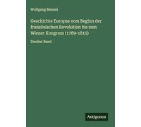 Geschichte Europas vom Beginn der französischen Revolution bis zum Wiener Kongress (1789-1815): Zweiter Band