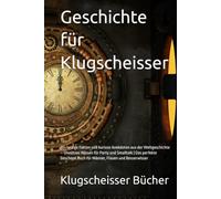 Geschichte für Klugscheisser: 70+ lustige Fakten und kuriose Anekdoten aus der Weltgeschichte - Unnützes Wissen für Party und Smalltalk | Das perfekte ... und Besserwisser (Klugscheisser Bücher)